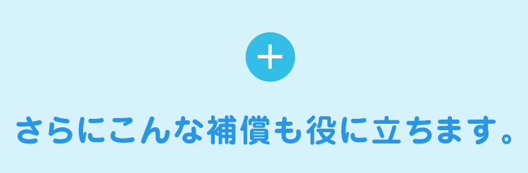 さらにこんな補償も役に立ちます